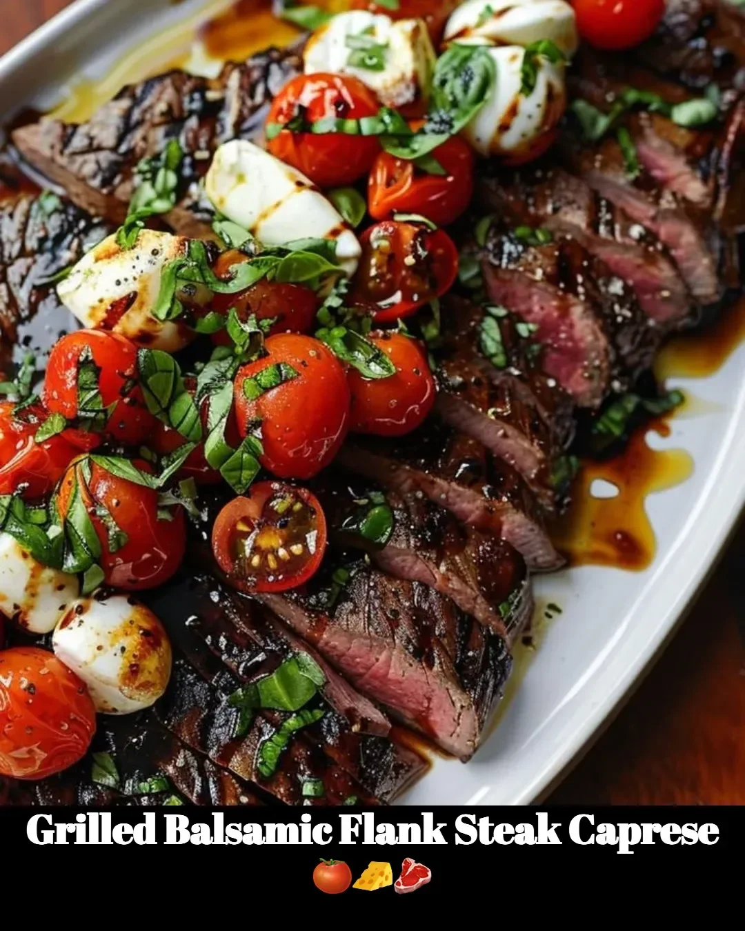 Grilled balsamic flank steak caprese with fresh mozzarella and basil