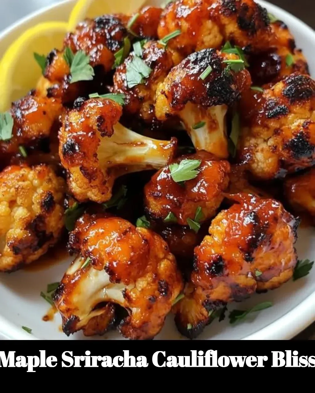 Freshly roasted Maple Sriracha Cauliflower served in a bowl