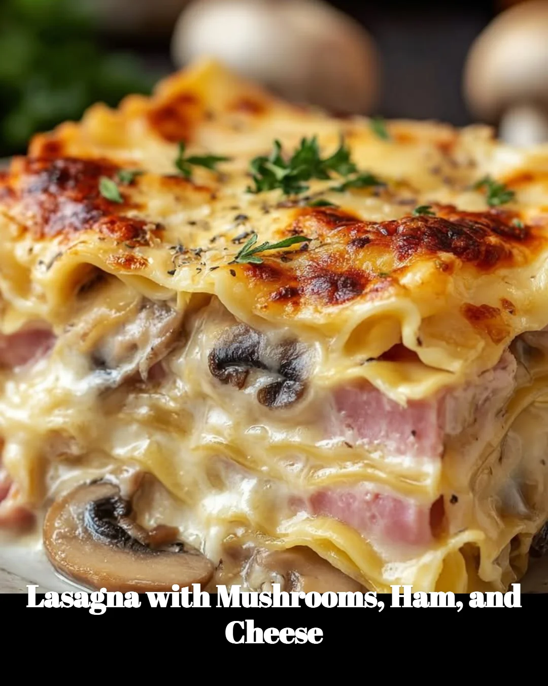 Delicious lasagna with layers of mushrooms, ham, and melted cheese