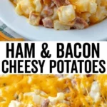 Ham and Bacon Cheesy Potatoes served in a dish